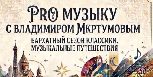 ​КОНЦЕРТ-ЛЕКЦИЯ ИЗ ЦИКЛА &laquo;PRO МУЗЫКУ с Владимиром Мкртумовым&raquo;